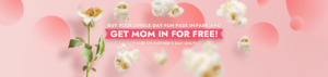 Buy Your Single Day Fun Pass In-Park and Get Mom in for Free! (Valid on Mother's Day Only)